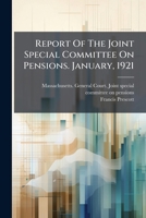Report of the Joint Special Committee on Pensions. January, 1921 1275650872 Book Cover