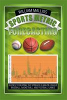 Sports Metric Forecasting: Guides to Beating the Spreads in Major League Baseball, Basketball, and Football Games 1499042736 Book Cover