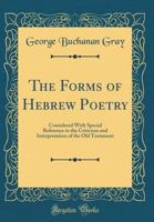 The Forms of Hebrew Poetry. Considered with Special Reference to the Criticism and Interpretation of the Old Testament 1579109721 Book Cover