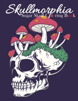 Skullmorphia. Sugar Skull Coloring Book: For Adults And Teens. Sugar Skulls And Halloween Skulls. Relaxation And Anti-stress Dia De Los Muertos: A Day ... Christmas Gift. A Perfect Halloween Gift. B08HBB3FVC Book Cover