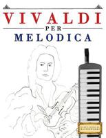 Vivaldi per Melodica: 10 Pezzi Facili per Melodica Libro per Principianti 1983928534 Book Cover