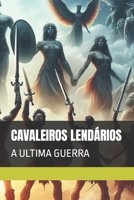 CAVALEIROS LENDÁRIOS: A ULTIMA GUERRA (Portuguese Edition) B0F6M8C917 Book Cover