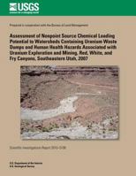 Assessment of Nonpoint Source Chemical Loading Potential to Watersheds Containing Uranium Waste Dumps and Human Health Hazards Associated with Uranium Exploration and Mining, Red, White, and Fry Canyo 1500504777 Book Cover