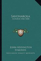 Savonarola: Scourge and Seer 1425479049 Book Cover