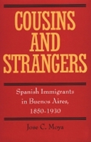 Cousins and Strangers: Spanish Immigrants in Buenos Aires, 1850-1930 0520215265 Book Cover