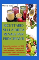 RICETTARIO SULLA DIETA RENALE PER PRINCIPIANTI: Una guida completa con 1000 giorni di Basso contenuto di sodio, potassio e fosforo per sostenere la ... reni con ricette gustose (Italian Edition) B0CPLH5WQC Book Cover