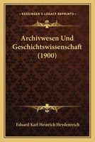 Archivwesen Und Geschichtswissenschaft (1900) 1160794804 Book Cover