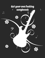 Get your own f*cking songbook - funny guitar blank sheet music: 8.5 x 11", 100 pages 1678582883 Book Cover