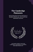 The Cambridge Platonists: Being Selections from the Writings of Benjamin Whichcote, John Smith and Nathanael Culverwel 1340950219 Book Cover