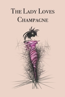 The Lady Loves Champagne.: Stylishly illustrated little notebook for all champagne lovers. 1086288394 Book Cover