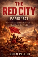 The Red City: The Paris Commune of 1871 and the Revolution That Shook the World B0GSSK6HRF Book Cover