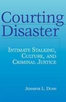 Courting Disaster: Intimate Stalking, Culture, and Criminal Justice 0202306623 Book Cover