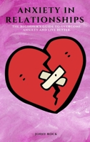 Anxiety in Relationships: The Beginner's Guide to Overcome Anxiety and Live Better 1802909524 Book Cover