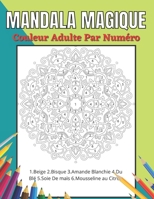 Mandala Magique Couleur Adulte Par Num�ro: Un Adulte Pr�sente Des Mandalas Floraux, Des Motifs G�om�triques Couleur Par Num�ro, Des Tourbillons, Une Couronne, Pour le Soulagement Du Stress Et la Relax B09498DWBT Book Cover