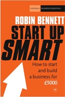 Start-Up Smart: How to start and build a business for £5000 1906659834 Book Cover