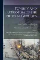 Poverty And Patriotism Of The Neutral Grounds: A Paper Read Before The Westchester County Historical Society Upon The One Hundred And Twenty-third Anniversary Of The Battle Of White Plains 1018771735 Book Cover