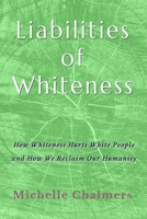 Liabilities of Whiteness: How Whiteness Hurts White People and How We Reclaim Our Humanity B0GWHHV9RH Book Cover