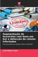 Segmentação de leucócitos com base em Gui e detecção de células infectadas: Interface gráfica do utilizador (GUI) em MATLAB 6205718316 Book Cover