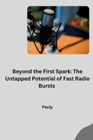 Beyond the First Spark: The Untapped Potential of Fast Radio Bursts 3384269160 Book Cover