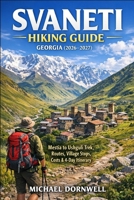 Svaneti Hiking Guide Georgia 2026–2027: Mestia to Ushguli Trek, Routes, Village Stops, Costs & 4-Day Itinerary B0GWT6YKSX Book Cover