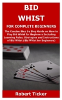 BID WHIST FOR COMPLETE BEGINNERS: The Concise Step by Step Guide on How to Play Bid Whist for Beginners Including Learning Rules, Strategies and Instructions of Bid Whist null Book Cover