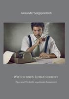 Wie ich einen Roman schreibe: Tipps und Tricks für angehende Romanciers 373921256X Book Cover