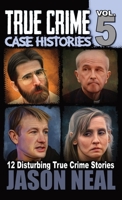 True Crime Case Histories - Volume 5: 12 True Crime Stories of Murder & Mayhem 1956566333 Book Cover