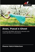 Anon, Pseud e Ghost: Un'analisi dell'effetto dell'autore nascosto sulla cultura del libro e il consumismo 6203597945 Book Cover
