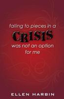 Crisis: falling to pieces in a crisis was not an option for me 1975601610 Book Cover