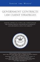Government Contracts Law Client Strategies: Leading Lawyers on Counseling Clients During the Bidding Process, Negotiating Contracts, and Minimizing Litigation Liability 0314989870 Book Cover