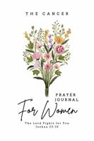The Cancer Prayer Journal For Women: The Lord Fights for You 0972414010 Book Cover