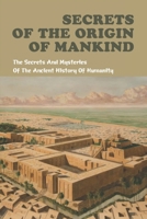 Secrets Of The Origin Of Mankind: The Secrets And Mysteries Of The Ancient History Of Humanity B09MYVW7SD Book Cover