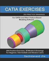 Catia Exercises: 200 Practice Drawings For CATIA and Other Feature-Based Modeling Software 109621041X Book Cover