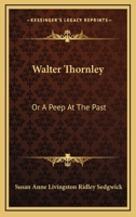 Walter Thornley, or, A Peep at the Past 0548464774 Book Cover