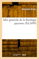 Idée Générale de la Théologie Payenne, Servant de Réfutation Au Système de M. Bekker: Touchant l'Existence Et l'Opération Des Démons Ou Traité Histori 2329859678 Book Cover