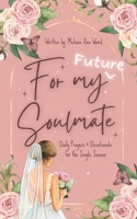 For my Future Soulmate: Daily Prayers and Devotionals for the Single Season B0BW2RVQXN Book Cover