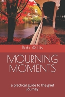 Mourning Moments: a practical guide to the grief journey B0BQ56K9PD Book Cover