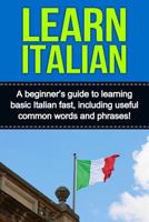 Learn Italian: A beginner's guide to learning basic Italian fast, including useful common words and phrases! 1515245888 Book Cover