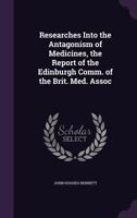 Researches Into the Antagonism of Medicines, the Report of the Edinburgh Comm. of the Brit. Med. Assoc 3337897681 Book Cover
