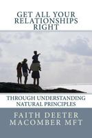 Get All Your Relationships Right: Through Understanding Natural Principles 0981819230 Book Cover