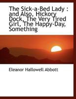 The sick-a-bed lady: and also, Hickory Dock, The very tired girl, The happy-day, Something that happened in October, The amateur lover, Heart of the city, The pink sash, Woman's only business 0548475083 Book Cover