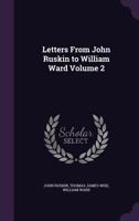 Letters from John Ruskin to William Ward; Volume 2 1346722153 Book Cover
