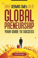 How German SMEs Do It - Globalpreneurship: Your Guide To Success B0CQR58KFS Book Cover