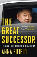 The Great Successor: The Divinely Perfect Destiny of Brilliant Comrade Kim Jong Un