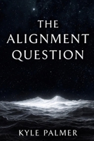 The Alignment Question: A Philosophy of Intelligence Under Physical Law B0GZKRZH2N Book Cover