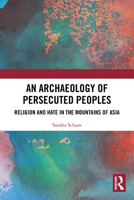 An Archaeology of Persecuted Peoples: Religion and Hate in the Mountains of Asia 1032573597 Book Cover