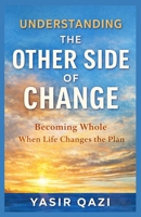 UNDERSTANDING THE OTHER SIDE OF CHANGE: Becoming Whole When Life Changes the Plan 1105760979 Book Cover