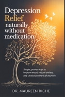 Depression Relief Naturally Without Medication: Simple, Proven Ways to Improve Mood, Reduce Anxiety, and Take Back Control of Your Life B0GVNKJ7WM Book Cover