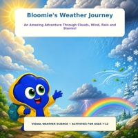 Bloomie's Weather Journey: An Amazing Adventure Through Clouds, Wind, Rain and Storms! (Bloomie's Learning Adventures) B0HF8NRTQ6 Book Cover