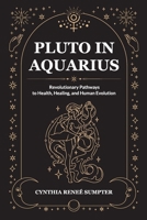 Pluto in Aquarius: Revolutionary Pathways to Health, Healing, and Human Evolution B0FBPQCTKN Book Cover
